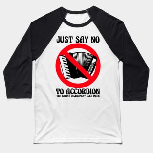 JUST SAY NO To Accordion The Worst Instrument Ever Made Baseball T-Shirt